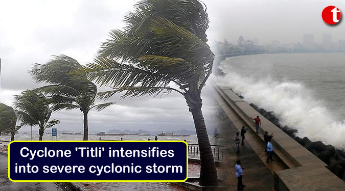 Cyclone ‘Titli’ intensifies into severe cyclonic storm