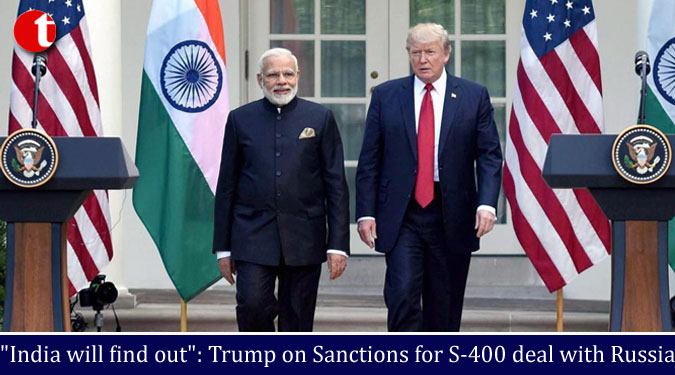 "India will find out": Trump on Sanctions for S-400 deal with Russia