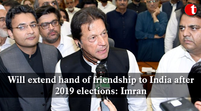 Will extend hand of friendship to India after 2019 elections: Imran
