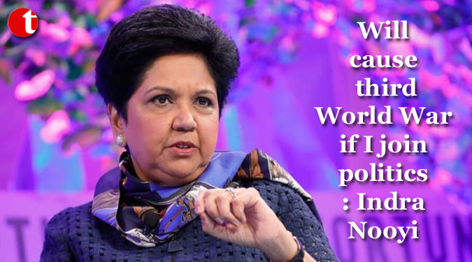 Will cause third World War if I join politics: Indra Nooyi