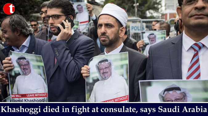 Khashoggi died in fight at consulate, says Saudi Arabia