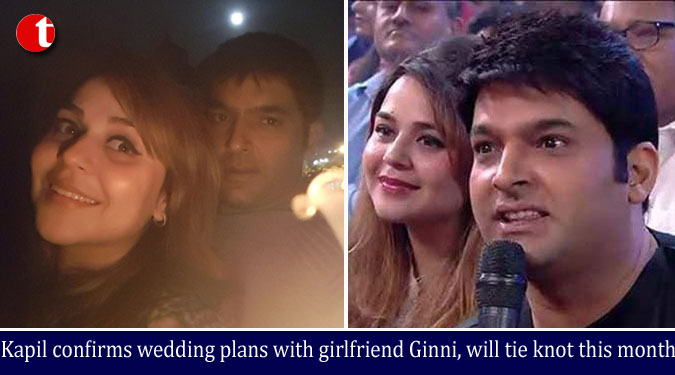 Kapil confirms wedding plans with girlfriend Ginni, will tie knot this month