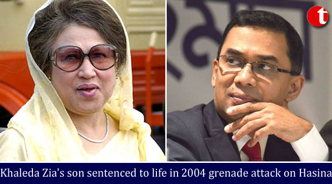 Khaleda Zia’s son sentenced to life in 2004 grenade attack on Hasina