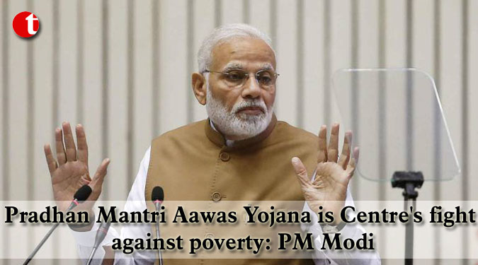 Pradhan Mantri Aawas Yojana is Centre's fight against poverty: PM Modi