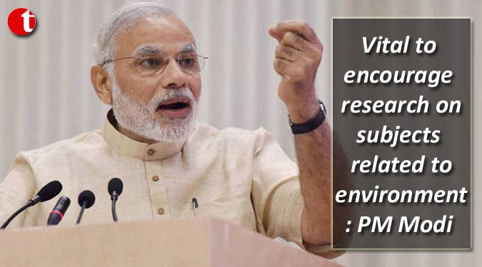 Vital to encourage research on subjects related to environment: PM Modi