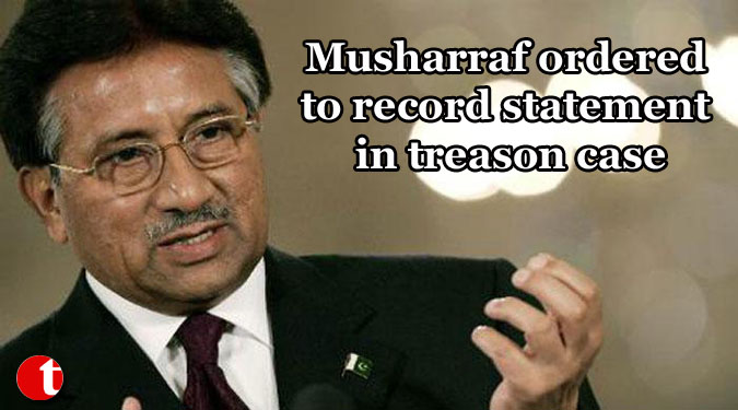 Musharraf ordered to record statement in treason case