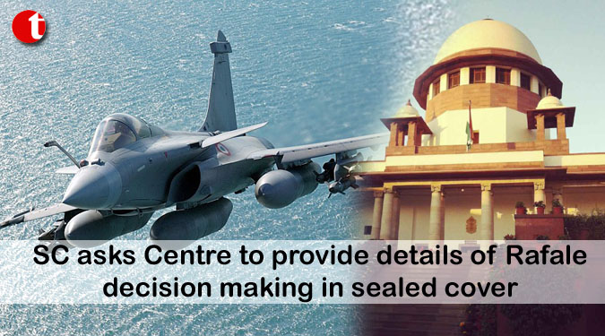SC asks Centre to provide details of Rafale decision making in sealed cover