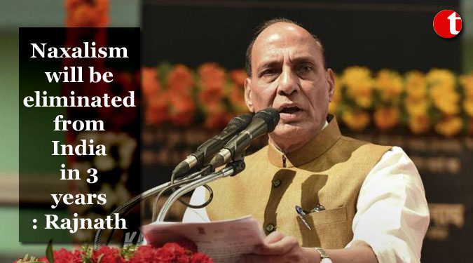 Naxalism will be eliminated from India in 3 years: Rajnath