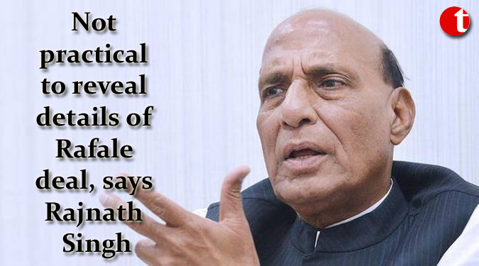 Not practical to reveal details of Rafale deal, says Rajnath Singh