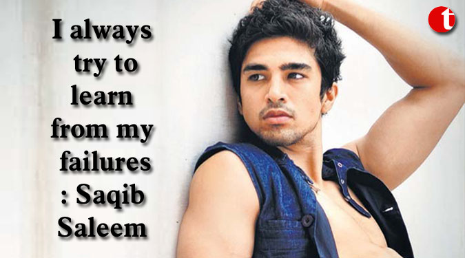 I always try to learn from my failures: Saqib Saleem