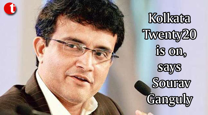 Kolkata Twenty20 is on, says Sourav Ganguly