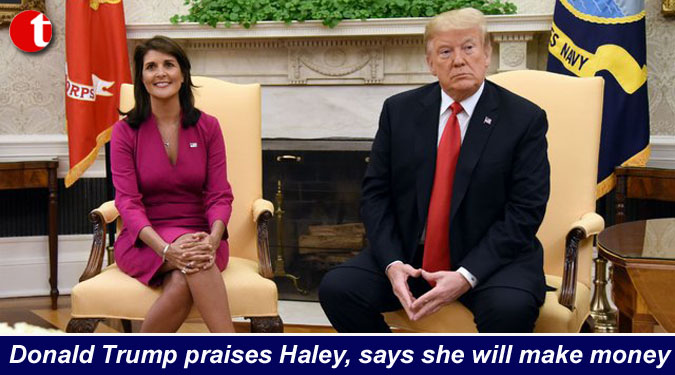 Donald Trump praises Haley, says she will make money