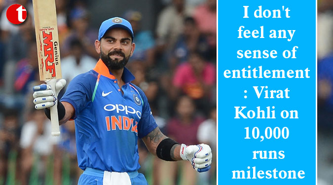 I don't feel any sense of entitlement: Virat Kohli on 10,000 runs milestone