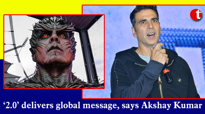 ‘2.0’ delivers global message, says Akshay Kumar