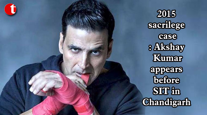 2015 sacrilege case: Akshay Kumar appears before SIT in Chandigarh