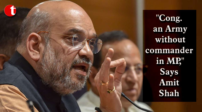 "Cong. an Army without commander in MP,"says Amit Shah