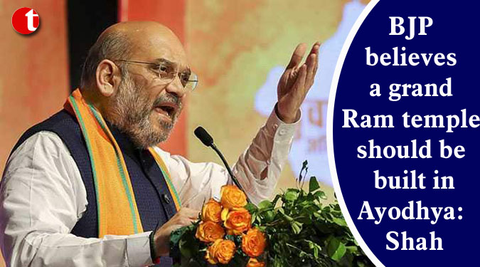 BJP believes a grand Ram temple should be built in Ayodhya: Shah