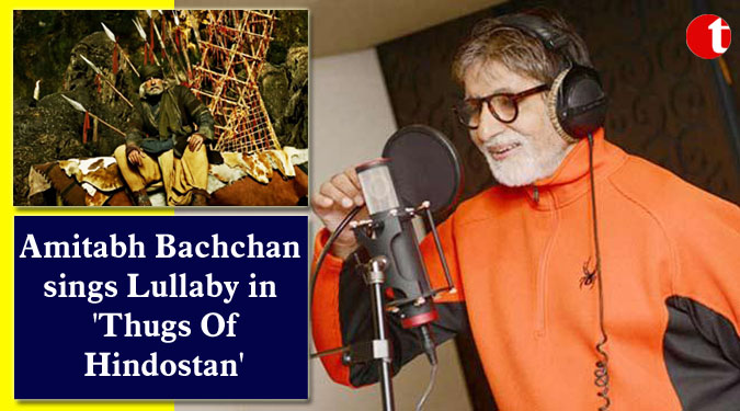 Amitabh Bachchan sings Lullaby in 'Thugs Of Hindostan'