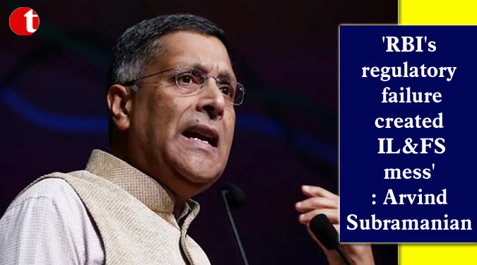 'RBI's regulatory failure created IL&FS mess': Arvind Subramanian