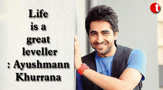 Life is a great leveller: Ayushmann Khurrana
