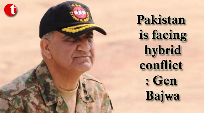 Pakistan is facing hybrid conflict: Gen Bajwa