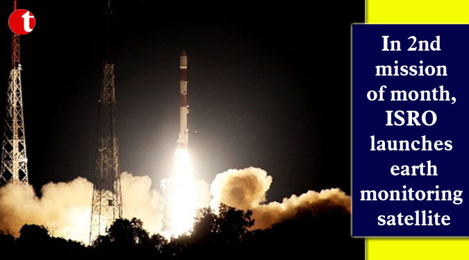In 2nd mission of month, ISRO launches earth monitoring satellite