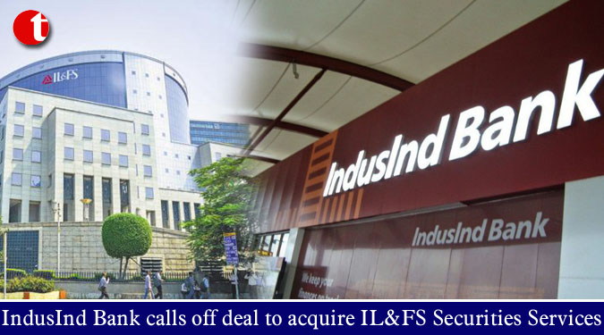 IndusInd Bank calls off deal to acquire IL&FS Securities Services