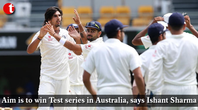 Aim is to win Test series in Australia, says Ishant Sharma