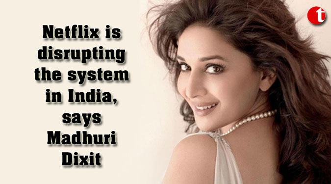 Netflix is disrupting the system in India, says Madhuri Dixit