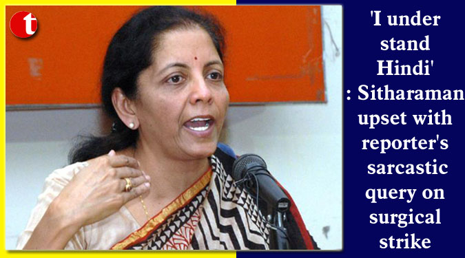 ‘I understand Hindi’: Sitharaman upset with reporter’s sarcastic query on surgical strike
