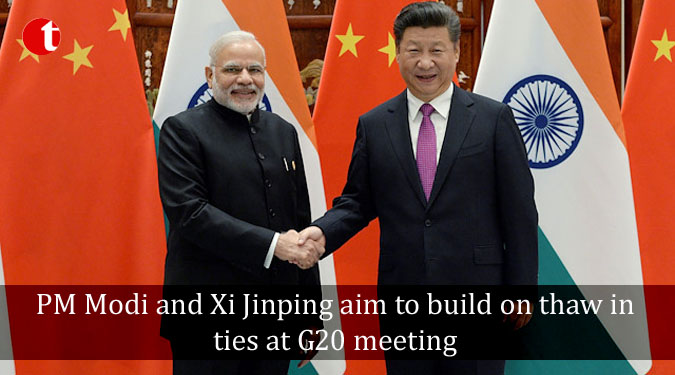 PM Modi and Xi Jinping aim to build on thaw in ties at G20 meeting