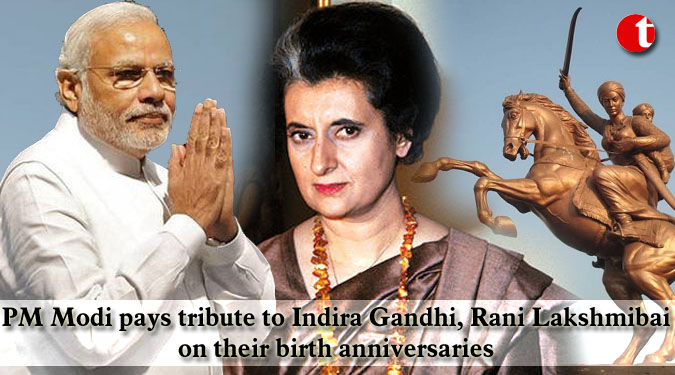 PM Modi pays tribute to Indira Gandhi, Rani Lakshmibai on their birth anniversaries