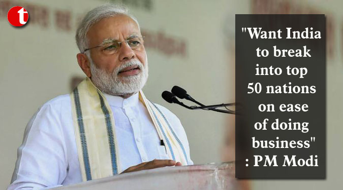 "Want India to break into top 50 nations on ease of doing business": PM Modi