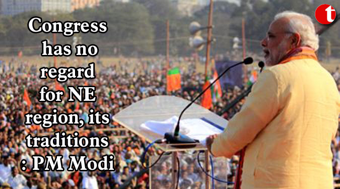 Congress has no regard for NE region, its traditions: PM Modi