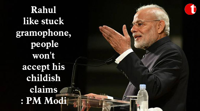 Rahul like stuck gramophone, people won't accept his childish claims: PM Modi