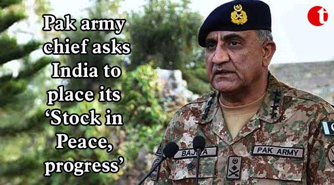 Pak army chief asks India to place its ‘Stock in Peace, progress’