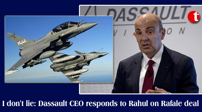 I don't lie: Dassault CEO responds to Rahul on Rafale deal