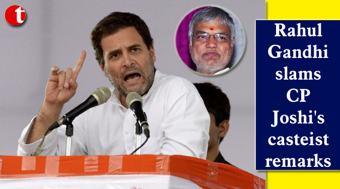 Rahul Gandhi slams CP Joshi's casteist remarks