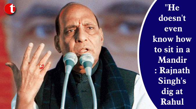 "He doesn't even know how to sit in a Mandir: Rajnath Singh's dig at Rahul