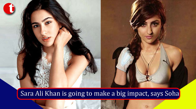 Sara Ali Khan is going to make a big impact, says Soha