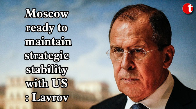 Moscow ready to maintain strategic stability with US: Lavrov