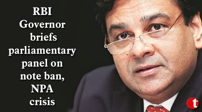 RBI Governor briefs parliamentary panel on note ban, NPA crisis