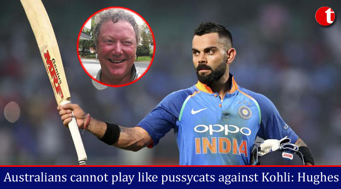 Australians cannot play like pussycats against Kohli: Hughes