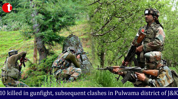 10 killed in gunfight, subsequent clashes in Pulwama district of J&K