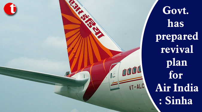 Govt. has prepared revival plan for Air India: Sinha