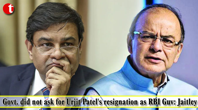 Govt. did not ask for Urjit Patel's resignation as RBI Guv: Jaitley