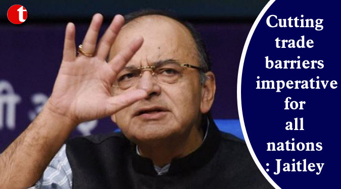 Cutting trade barriers imperative for all nations: Jaitley
