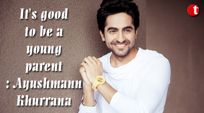 It's good to be a young parent: Ayushmann Khurrana