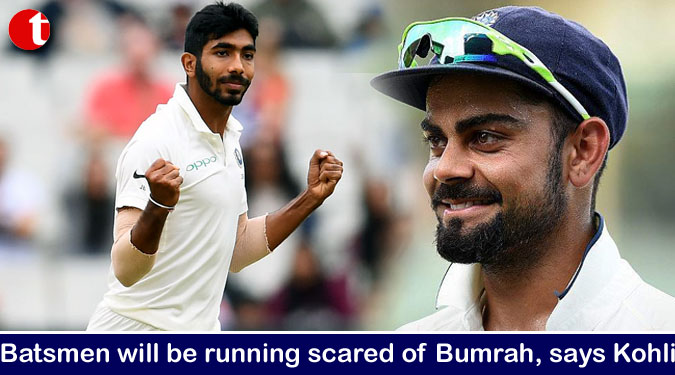 Batsmen will be running scared of Bumrah, says Kohli