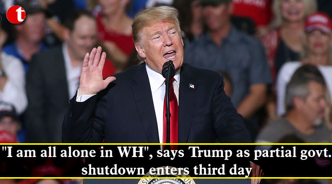"I am all alone in WH", says Trump as partial govt. shutdown enters third day